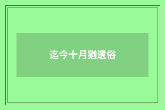 迄今十月猶遺俗
