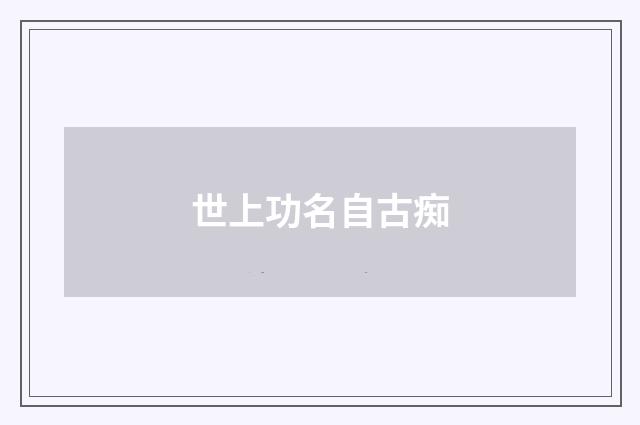 世上功名自古痴