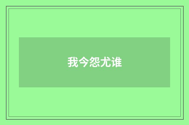 我今怨尤谁