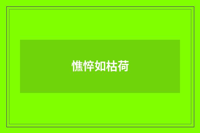 憔悴如枯荷