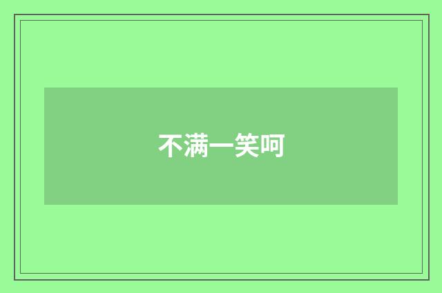 不满一笑呵