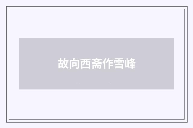 故向西斋作雪峰