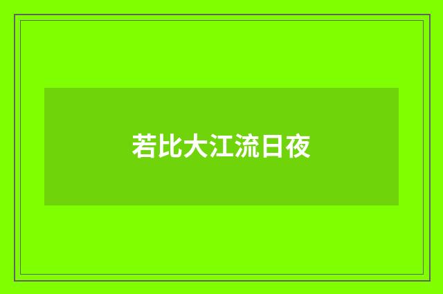 若比大江流日夜