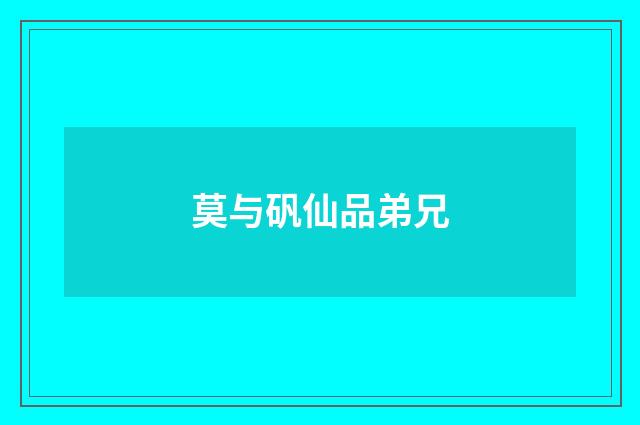 莫与矾仙品弟兄