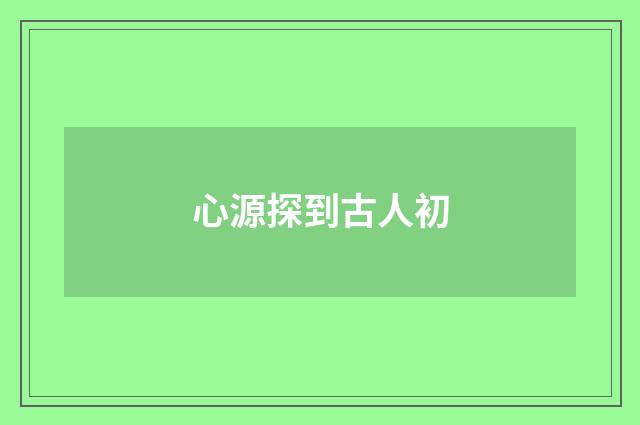心源探到古人初