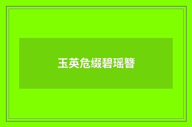 玉英危缀碧瑶簪
