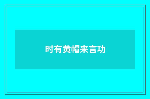 时有黄帽来言功