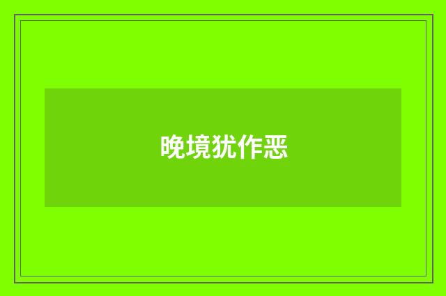 晚境犹作恶
