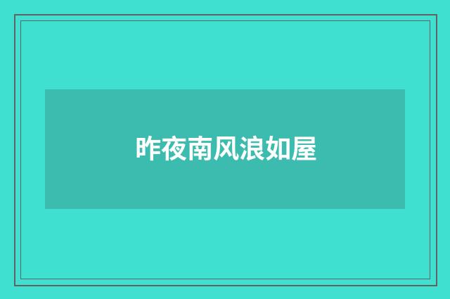 昨夜南风浪如屋