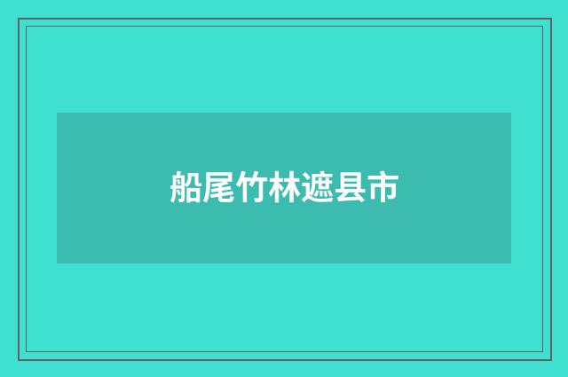 船尾竹林遮县市
