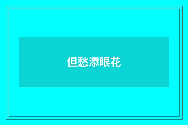 但愁添眼花