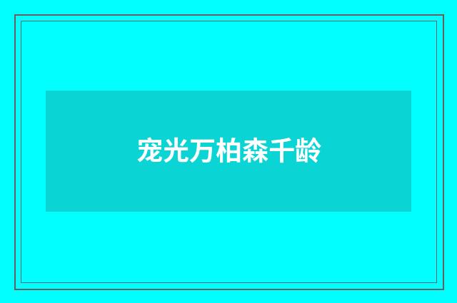 宠光万柏森千龄
