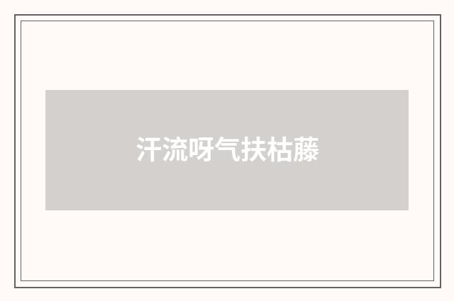 汗流呀气扶枯藤