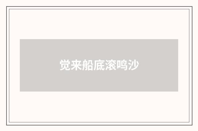 觉来船底滚鸣沙