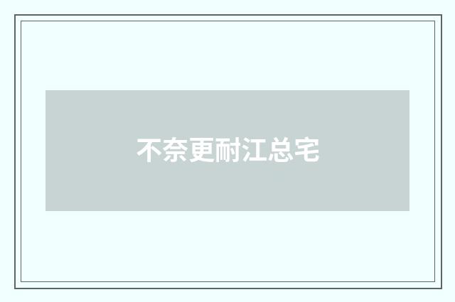 不奈更耐江总宅