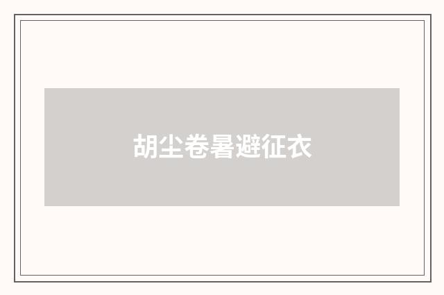 胡尘卷暑避征衣