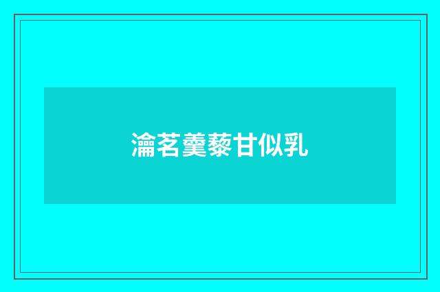 瀹茗羹藜甘似乳