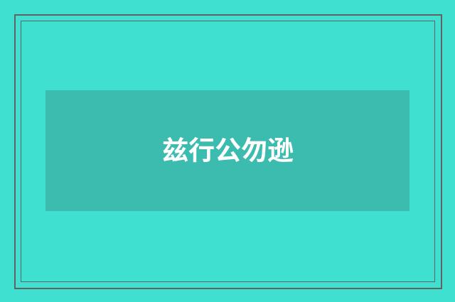 兹行公勿逊