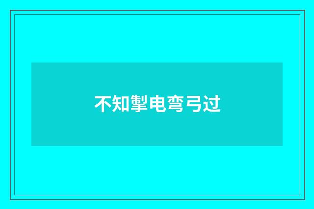 不知掣电弯弓过