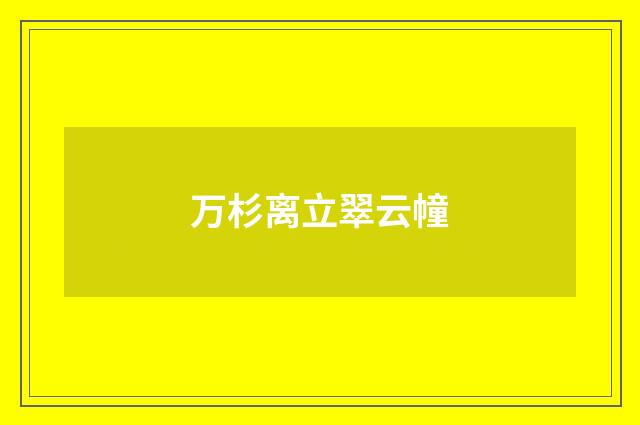 万杉离立翠云幢