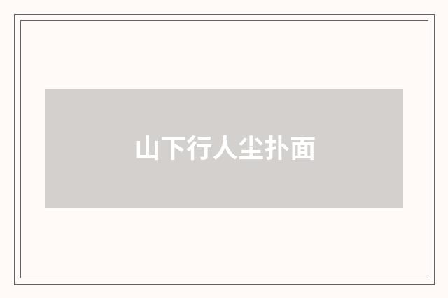 山下行人尘扑面
