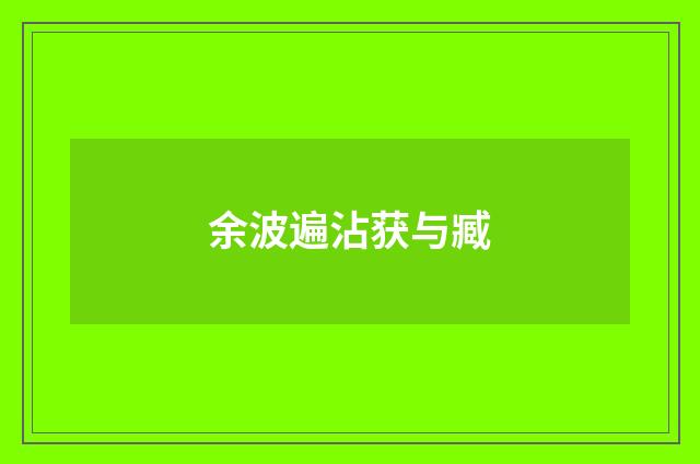 余波遍沾获与臧