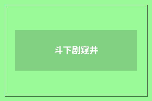 斗下剧窥井