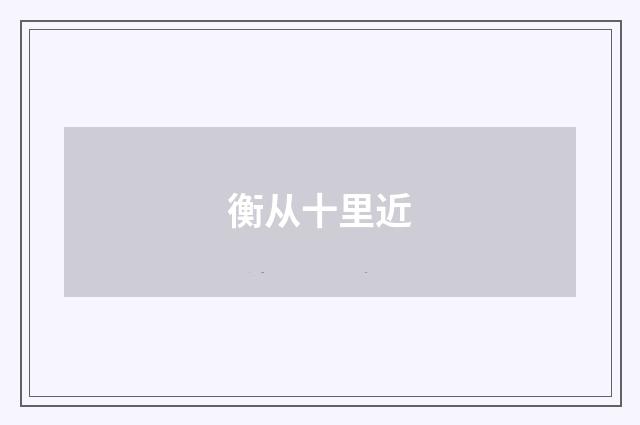 衡从十里近