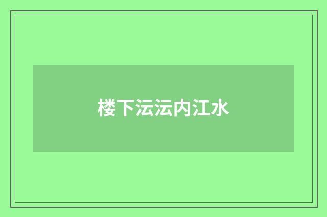 楼下沄沄内江水