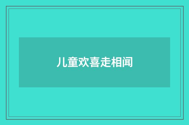 儿童欢喜走相闻