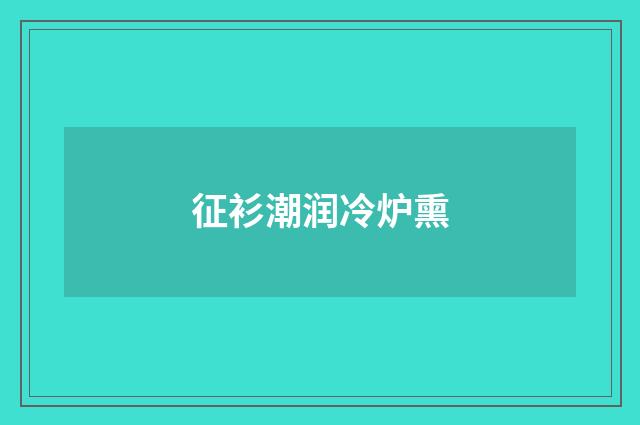 征衫潮润冷炉熏