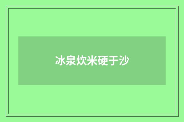 冰泉炊米硬于沙
