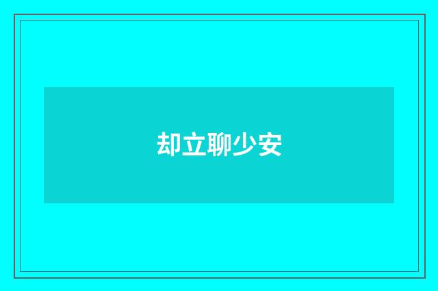 却立聊少安