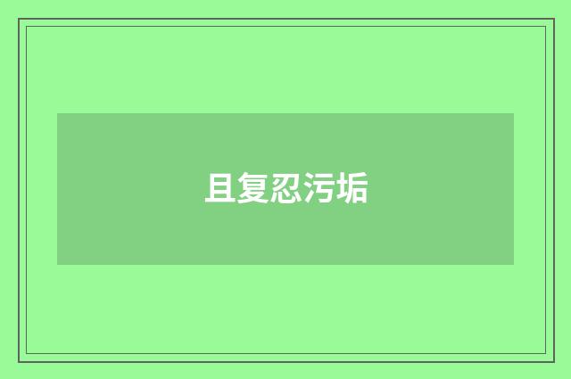 且复忍污垢