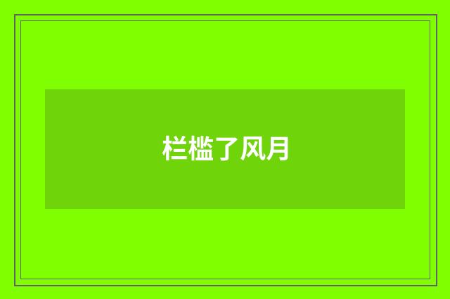 栏槛了风月