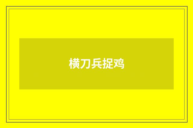 横刀兵捉鸡