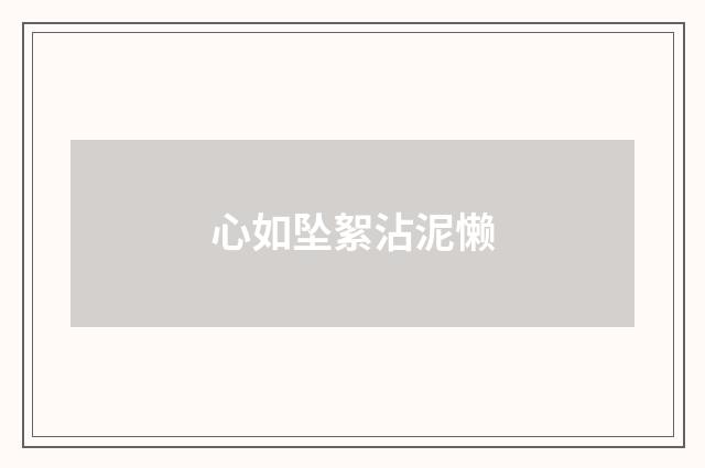 心如坠絮沾泥懒