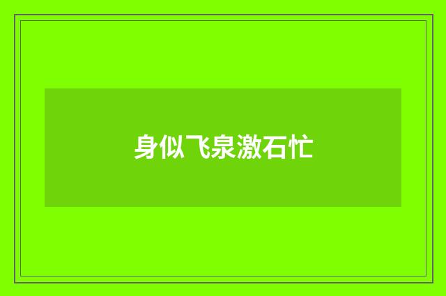 身似飞泉激石忙