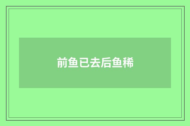 前鱼已去后鱼稀