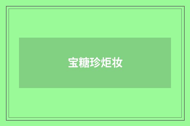 宝糖珍炬妆