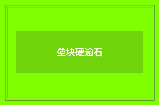 垒块硬逾石