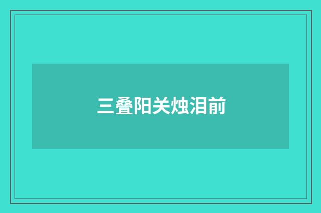 三叠阳关烛泪前