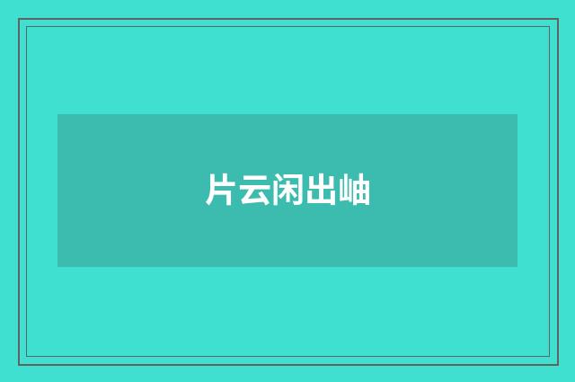 片云闲出岫