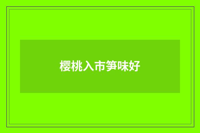 樱桃入市笋味好