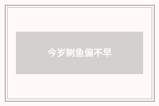 今岁鲥鱼偏不早
