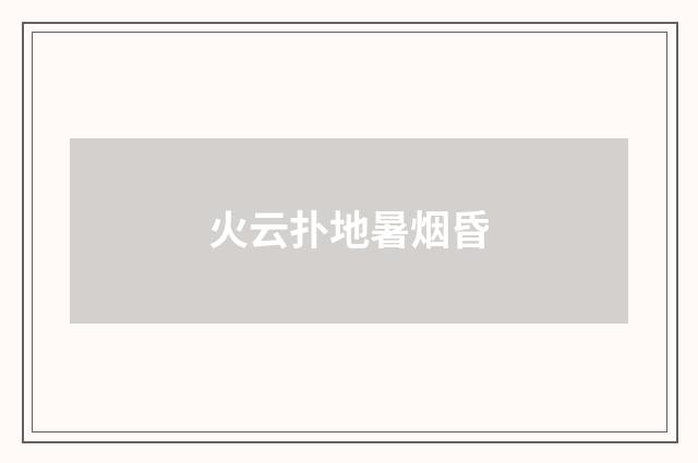 火云扑地暑烟昏