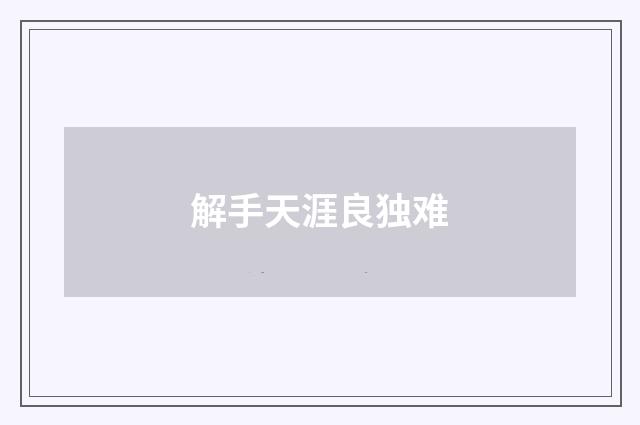 解手天涯良独难