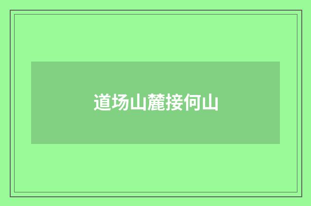 道场山麓接何山