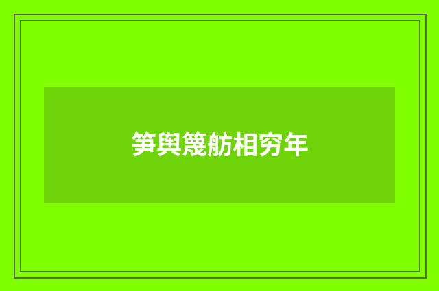 笋舆篾舫相穷年