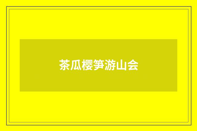 茶瓜樱笋游山会